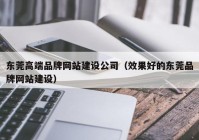 东莞高端品牌网站建设公司（效果好的东莞品牌网站建设）