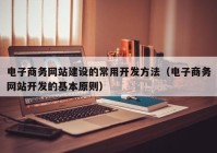 电子商务网站建设的常用开发方法（电子商务网站开发的基本原则）