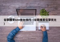 谷歌搜索seo优化技巧（谷歌搜索引擎优化）