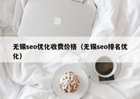 无锡seo优化收费价格（无锡seo排名优化）