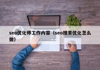 seo优化师工作内容（seo搜索优化怎么做）