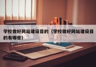 学校做好网站建设目的（学校做好网站建设目的有哪些）