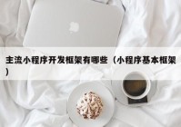 主流小程序开发框架有哪些（小程序基本框架）