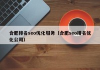 合肥排名seo优化服务（合肥seo排名优化公司）