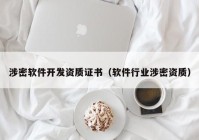 涉密软件开发资质证书（软件行业涉密资质）