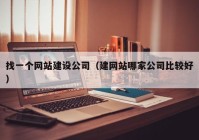 找一个网站建设公司（建网站哪家公司比较好）