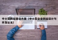 中小型网站建设方案（中小型企业网站设计与开发论文）