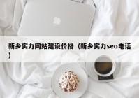 新乡实力网站建设价格（新乡实力seo电话）