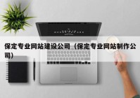 保定专业网站建设公司（保定专业网站制作公司）