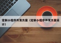 定制小程序开发方案（定制小程序开发方案设计）