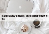 东莞网站建设免费诊断（东莞网站建设服务首选）