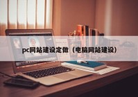 pc网站建设定做（电脑网站建设）